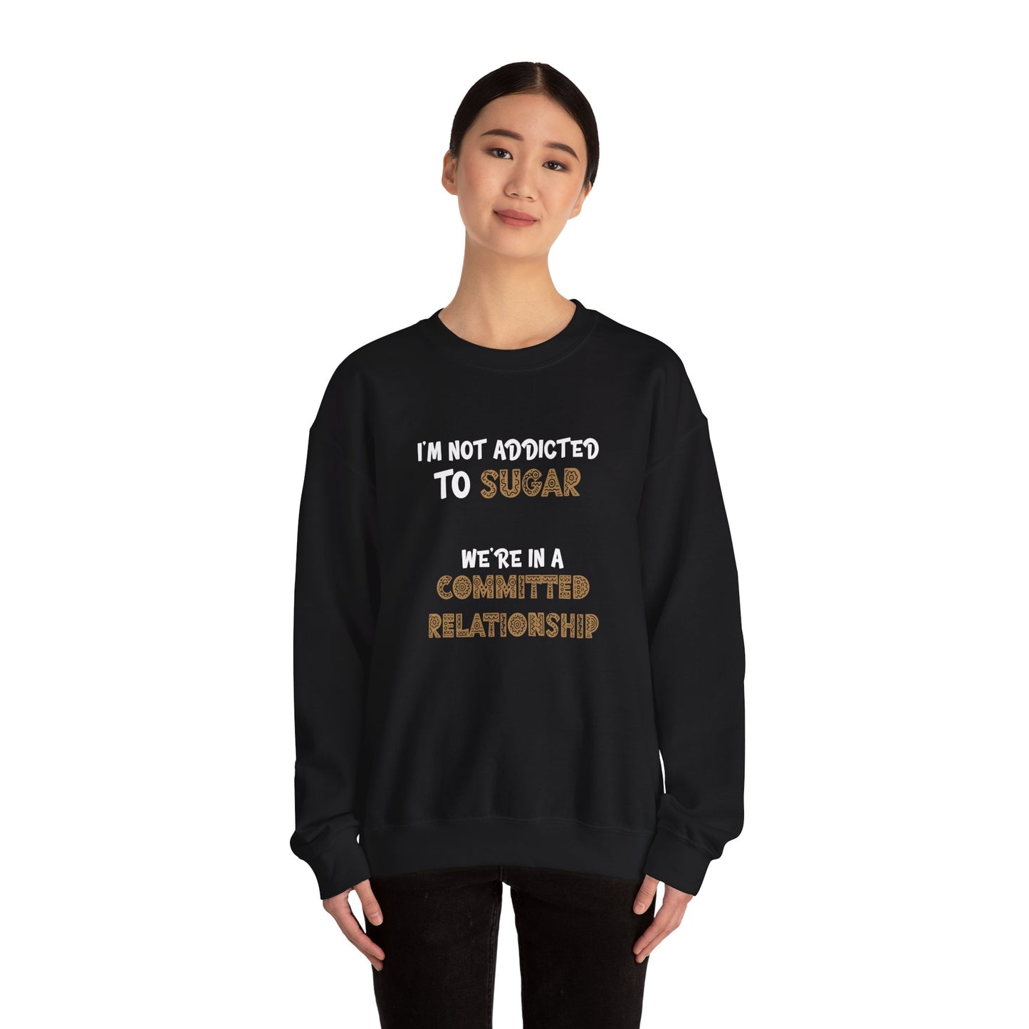 I'm Not Addicted To Sugar, We Are in A Committed Relationship - Typography Playful Sweatshirt