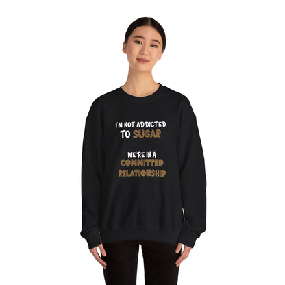 I'm Not Addicted To Sugar, We Are in A Committed Relationship - Typography Playful Sweatshirt