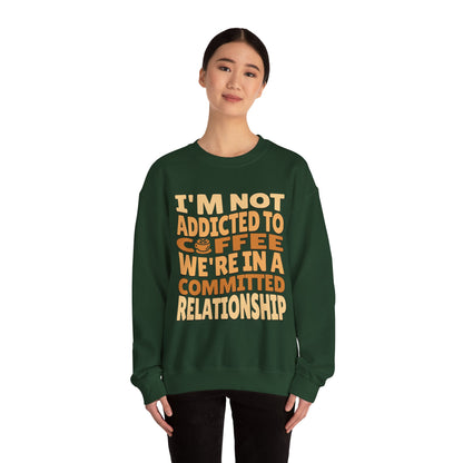 I'm Not Addicted To Coffee, We Are in A Committed Relationship - Playful Coffee Typography Sweatshirt