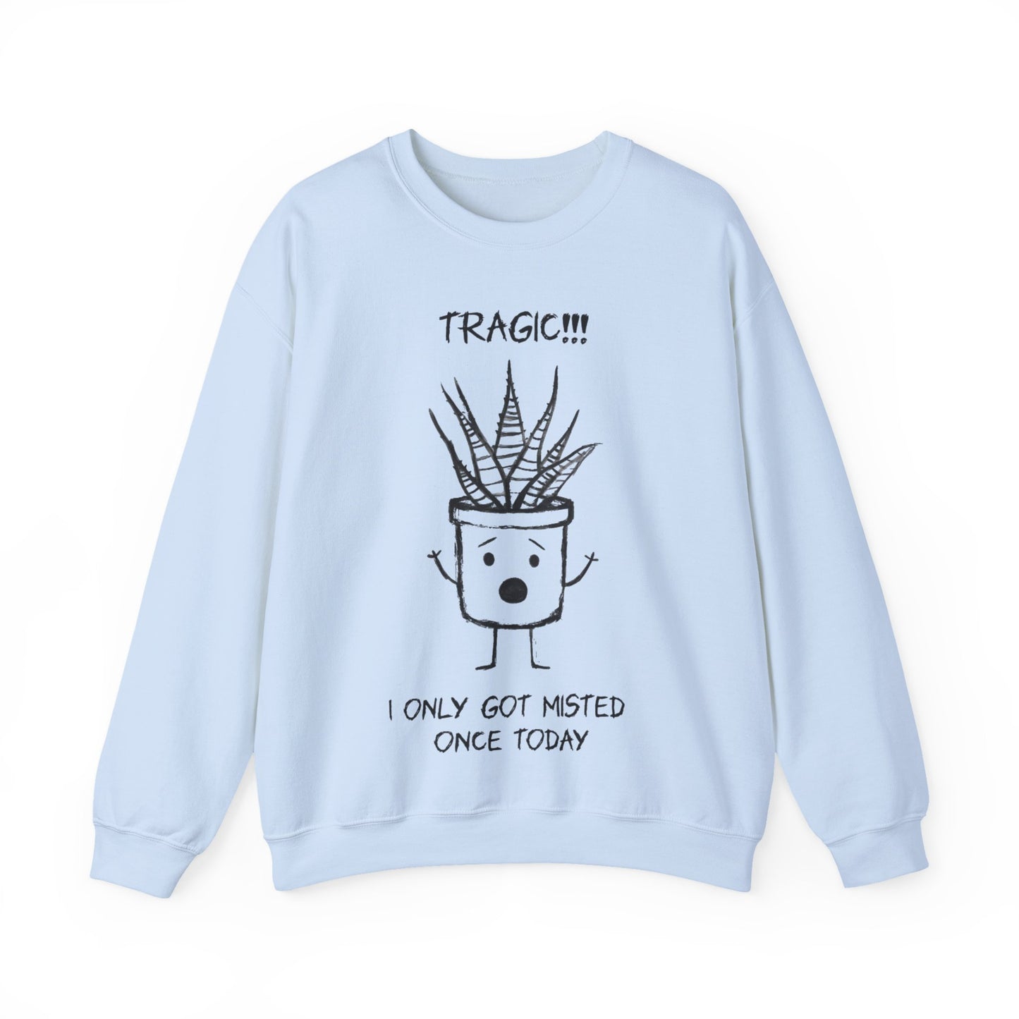 Tragic! I Only Got Misted Once Today  - Playful Drama Queen Cartoon Pot Character Shocked and Stressed Sweatshirt