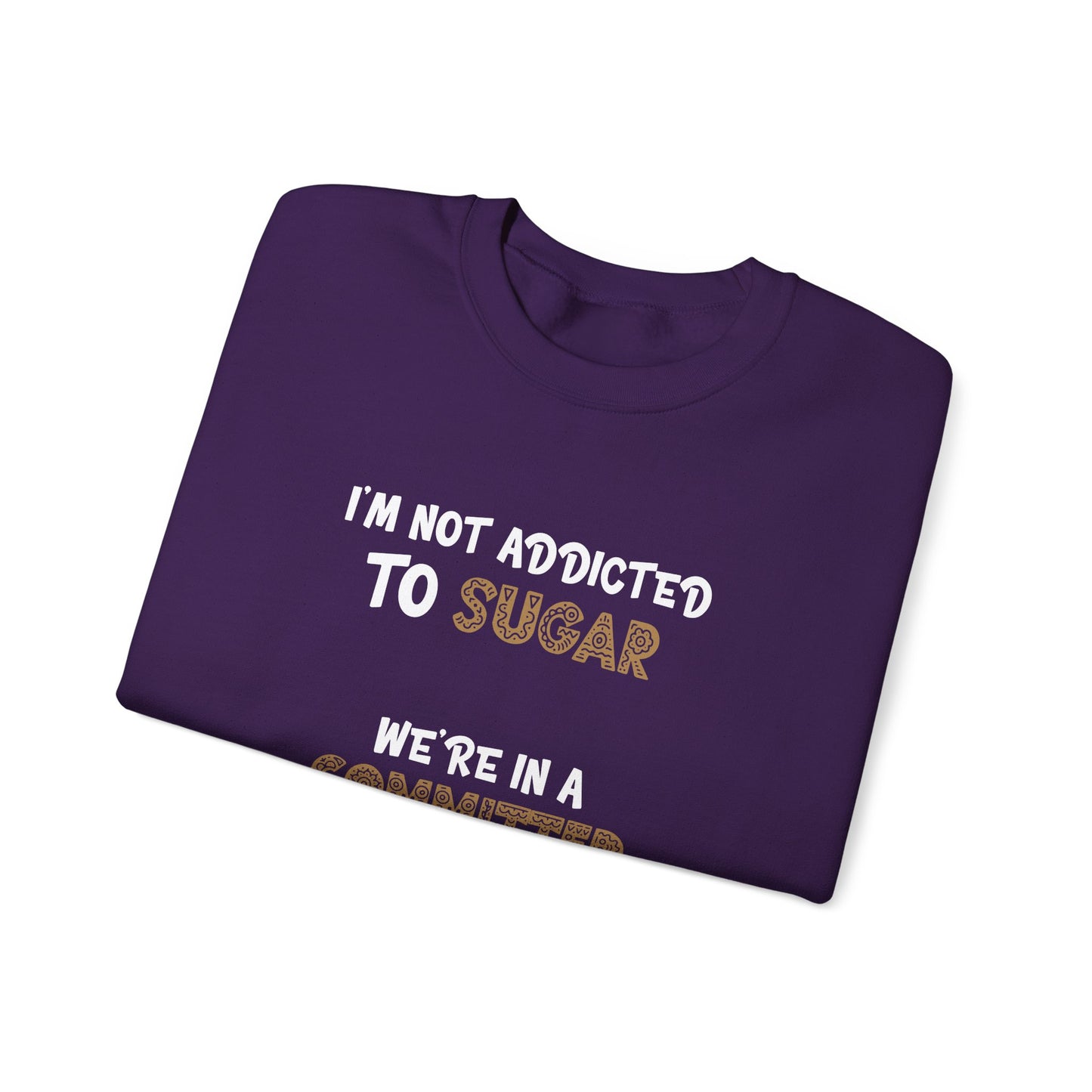 I'm Not Addicted To Sugar, We Are in A Committed Relationship - Typography Playful Sweatshirt