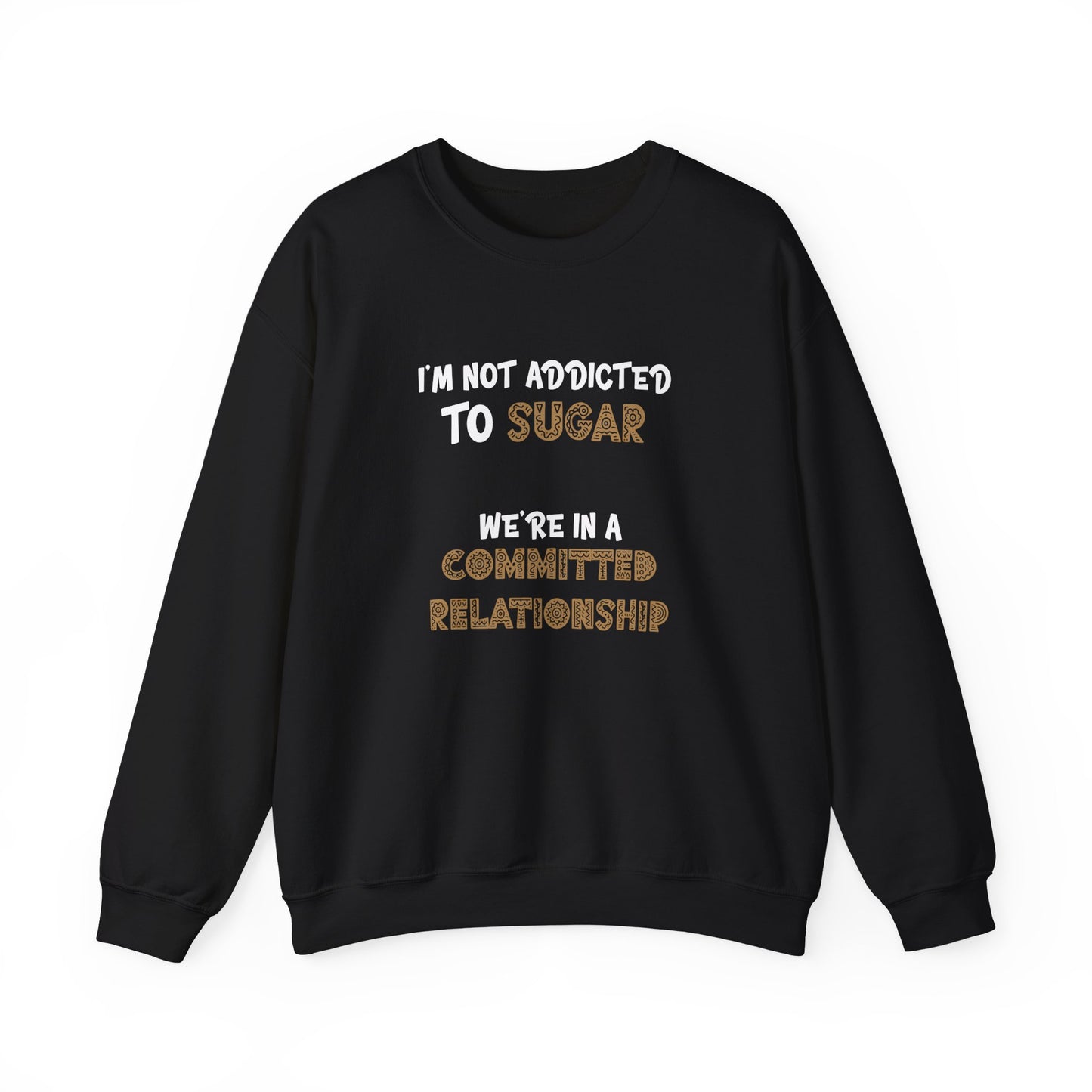 I'm Not Addicted To Sugar, We Are in A Committed Relationship - Typography Playful Sweatshirt