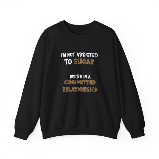 I'm Not Addicted To Sugar, We Are in A Committed Relationship - Typography Playful Sweatshirt
