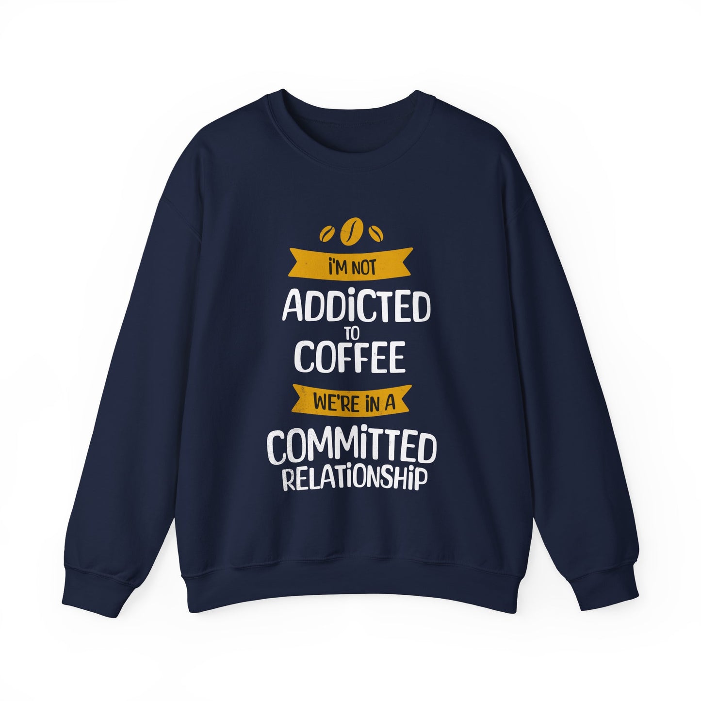 I'm Not Addicted To Coffee, We Are in A Committed Relationship - Playful Coffee Typography Sweatshirt