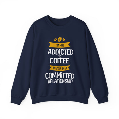 I'm Not Addicted To Coffee, We Are in A Committed Relationship - Playful Coffee Typography Sweatshirt