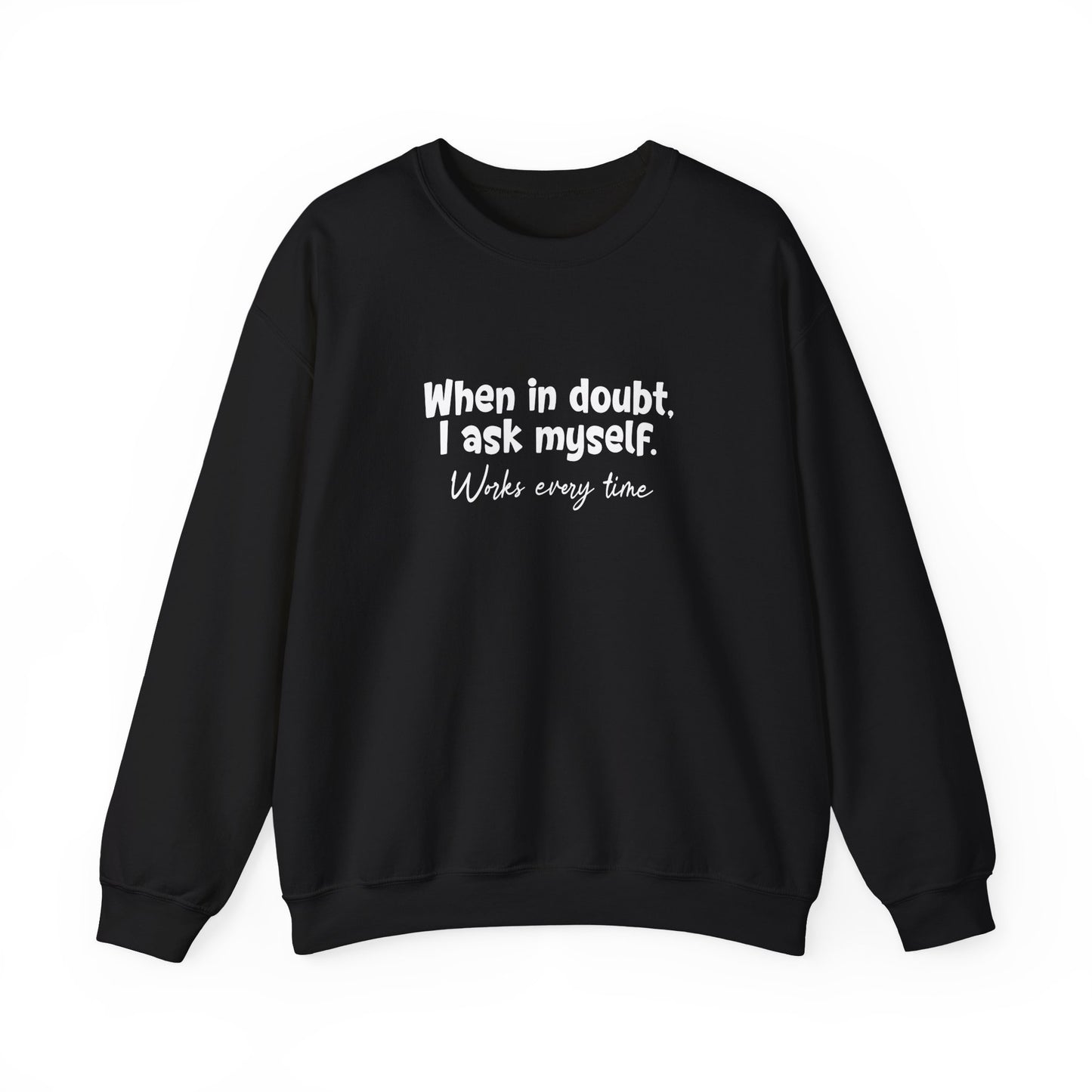 When In Doubt, I Ask Myself. Works Every Time- Typography Playful Sweatshirt