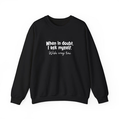 When In Doubt, I Ask Myself. Works Every Time- Typography Playful Sweatshirt