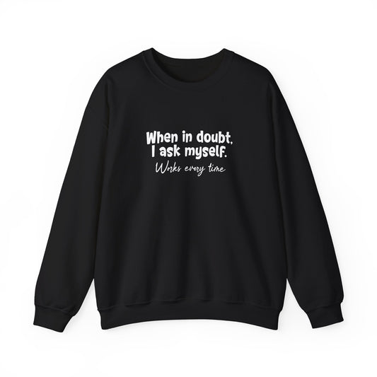 When In Doubt, I Ask Myself. Works Every Time- Typography Playful Sweatshirt