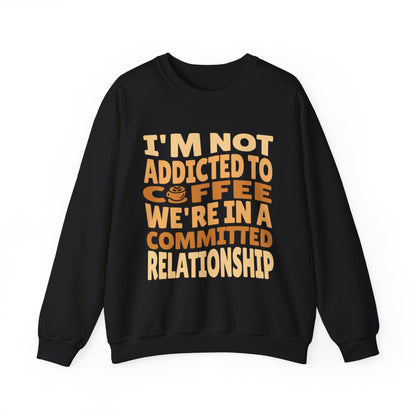 I'm Not Addicted To Coffee, We Are in A Committed Relationship - Playful Coffee Typography Sweatshirt