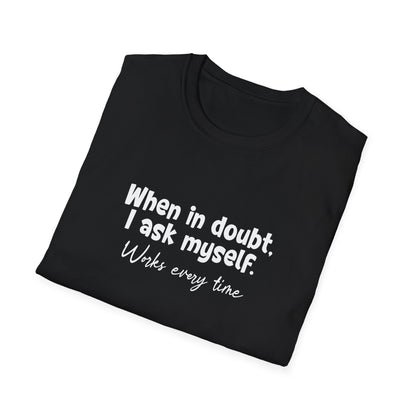 When In Doubt, I Ask Myself. Works Every Time- Typography Playful T-Shirt