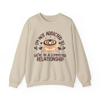 I'm Not Addicted To Coffee, We Are in A Committed Relationship - Playful Coffee Sweatshirt