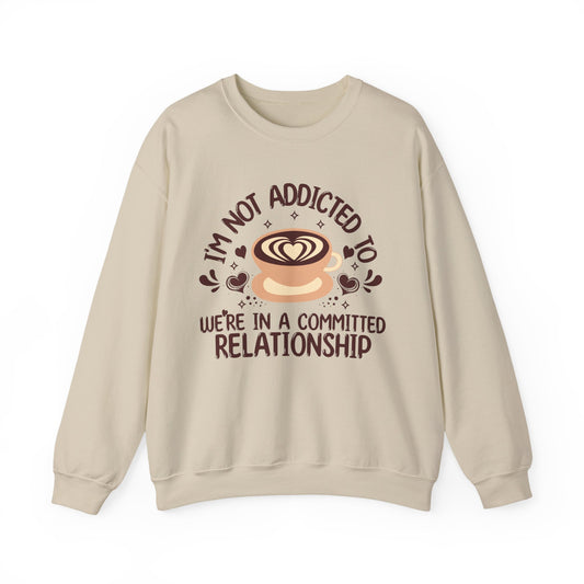 I'm Not Addicted To Coffee, We Are in A Committed Relationship - Playful Coffee Sweatshirt