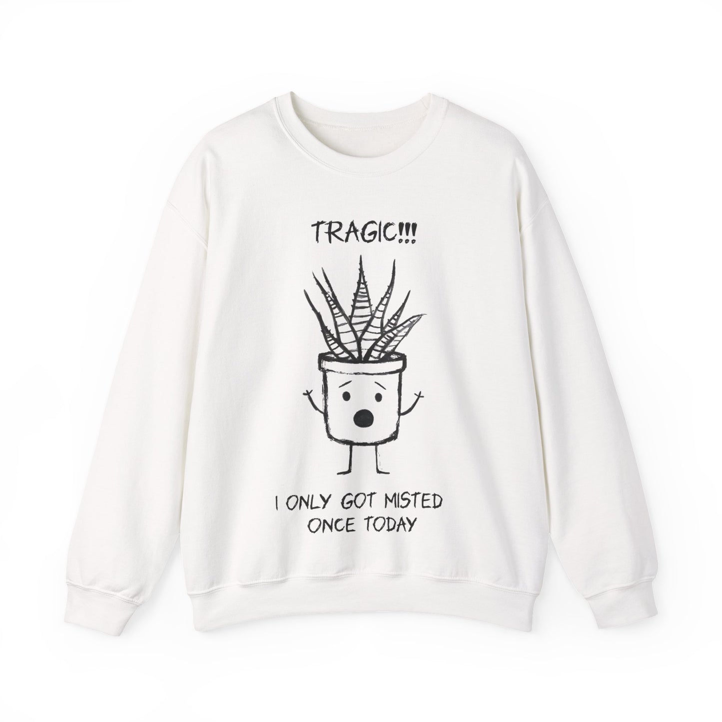 Tragic! I Only Got Misted Once Today  - Playful Drama Queen Cartoon Pot Character Shocked and Stressed Sweatshirt