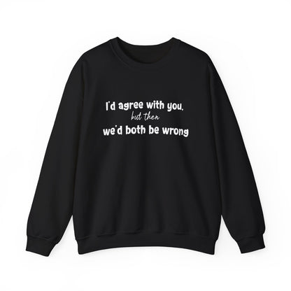 I'd Agree With You, But Then, We'd Both Be Wrong- Typography Playful Sweatshirt