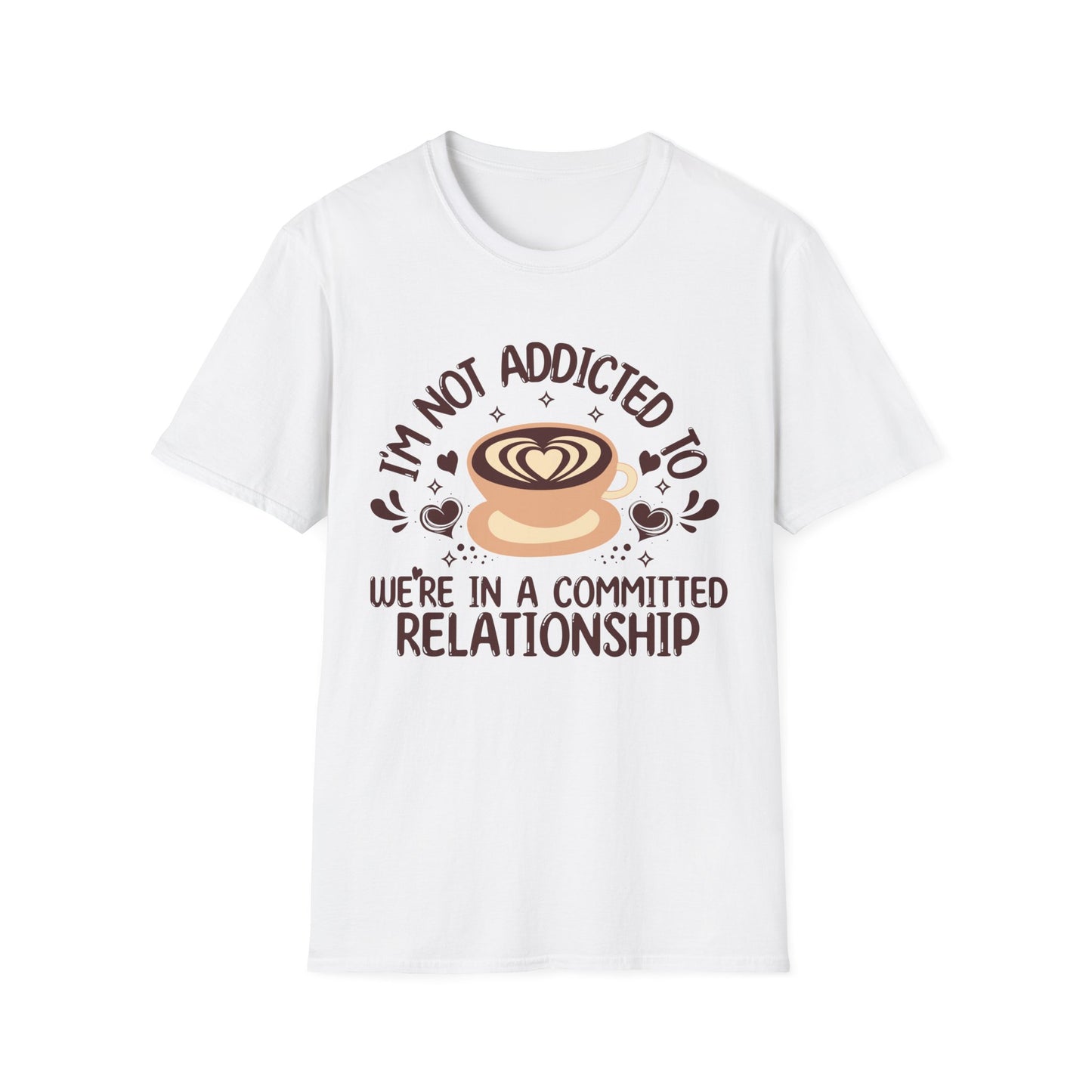 I'm Not Addicted To Coffee, We Are in A Committed Relationship - Playful Coffee T-Shirt