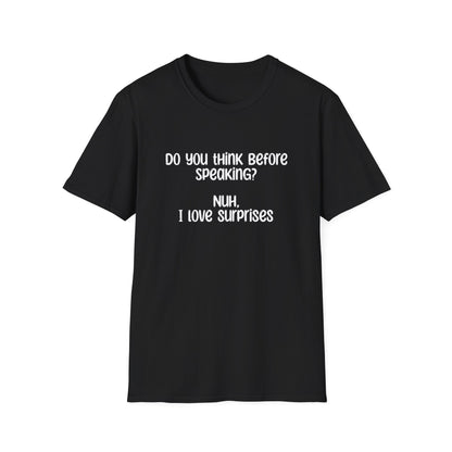 Do You Think Before Speaking? Nuh, I Love Surprises- Typography Playful T-Shirt