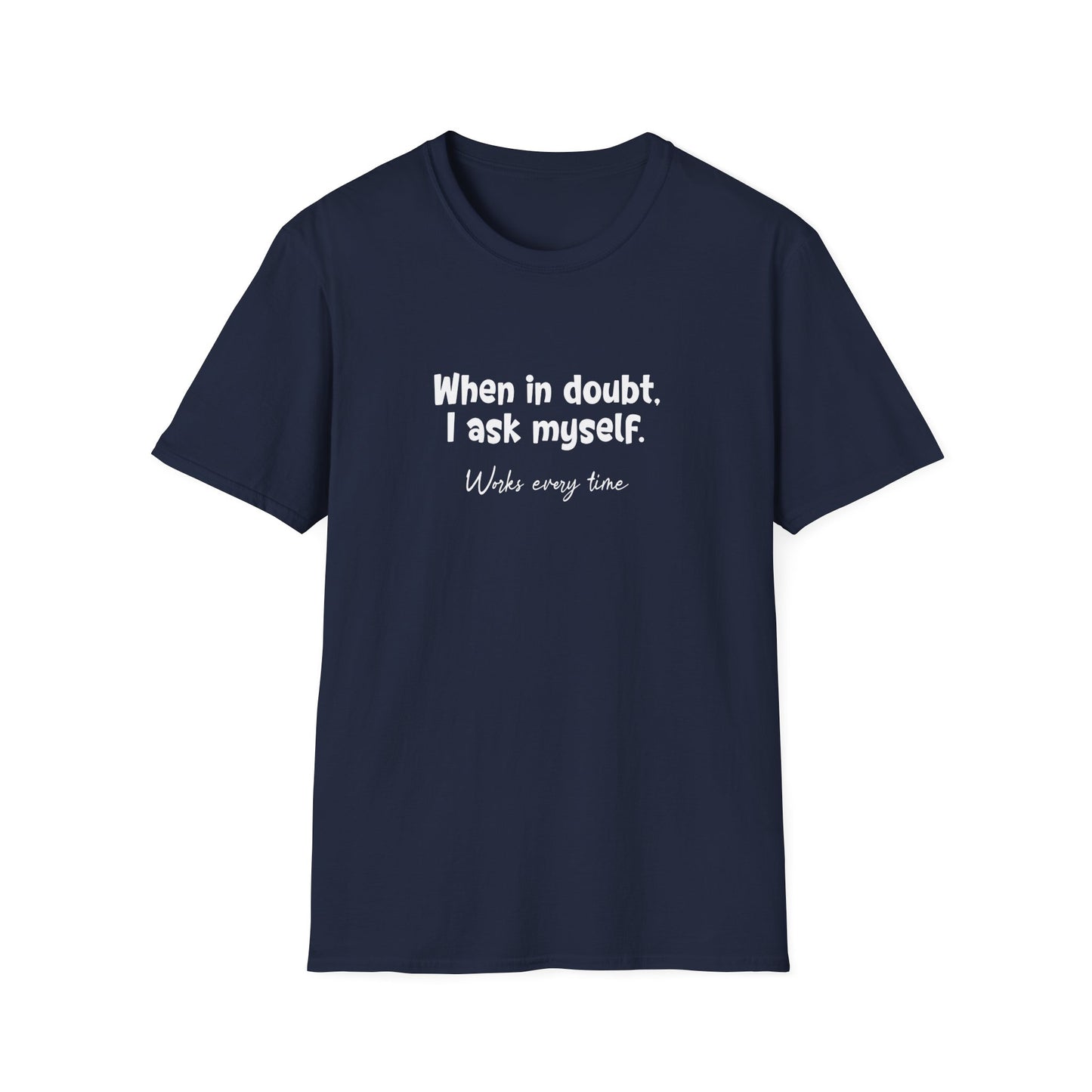 When In Doubt, I Ask Myself. Works Every Time- Typography Playful T-Shirt