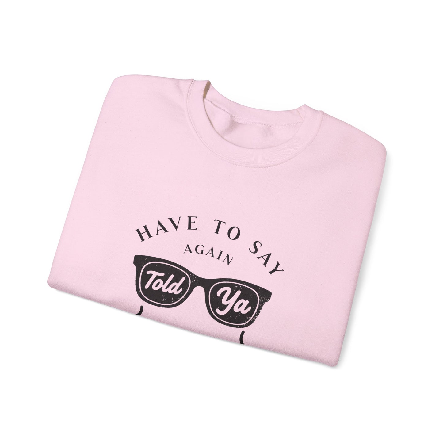Have To Say Again: Told Ya - Playful Typography Emoji Sweatshirt