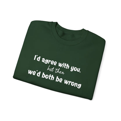 I'd Agree With You, But Then, We'd Both Be Wrong- Typography Playful Sweatshirt