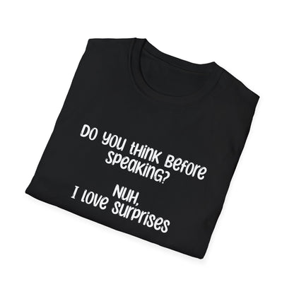 Do You Think Before Speaking? Nuh, I Love Surprises- Typography Playful T-Shirt