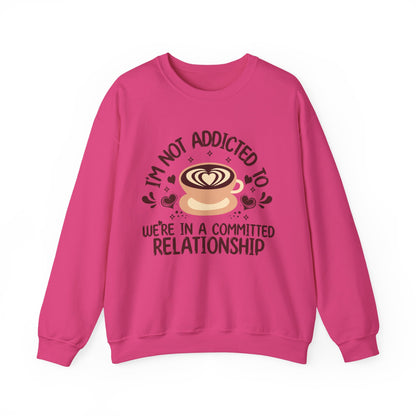 I'm Not Addicted To Coffee, We Are in A Committed Relationship - Playful Coffee Sweatshirt