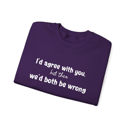 I'd Agree With You, But Then, We'd Both Be Wrong- Typography Playful Sweatshirt
