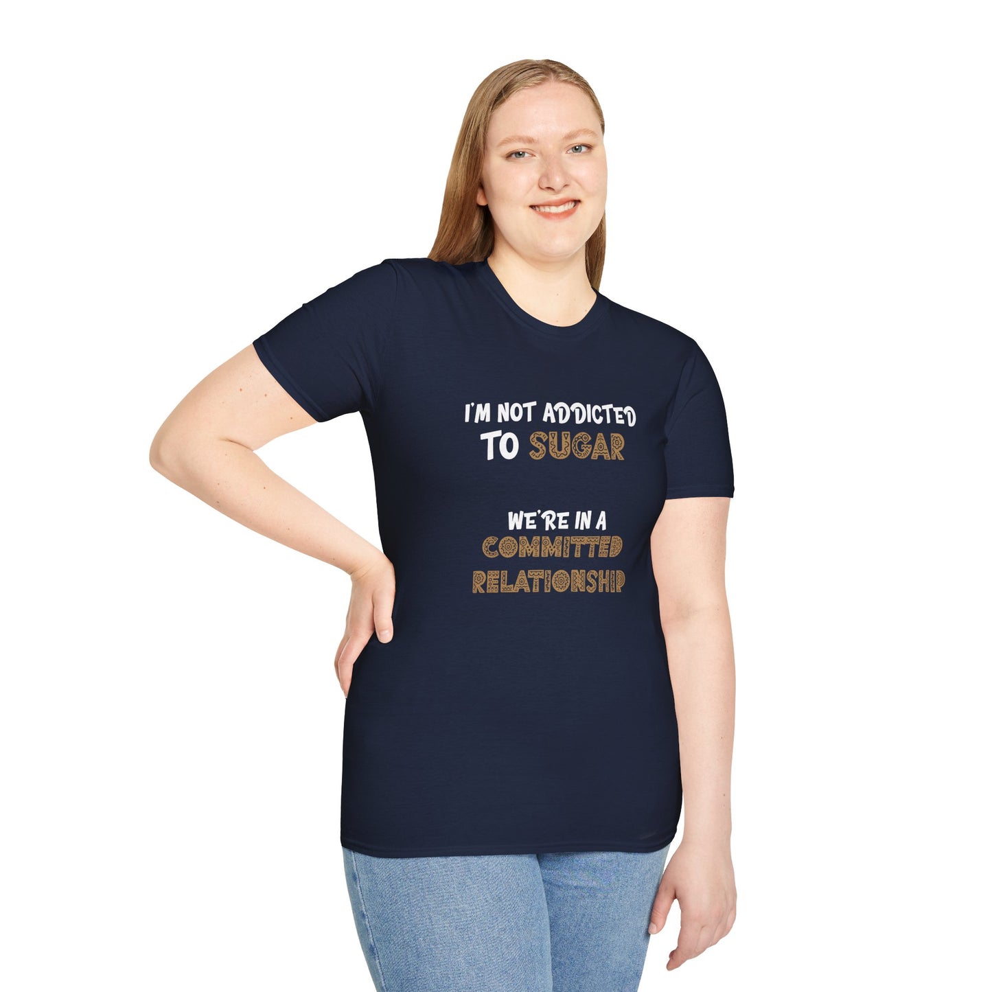 I'm Not Addicted To Sugar, We Are in A Committed Relationship - Typography Playful T-Shirt