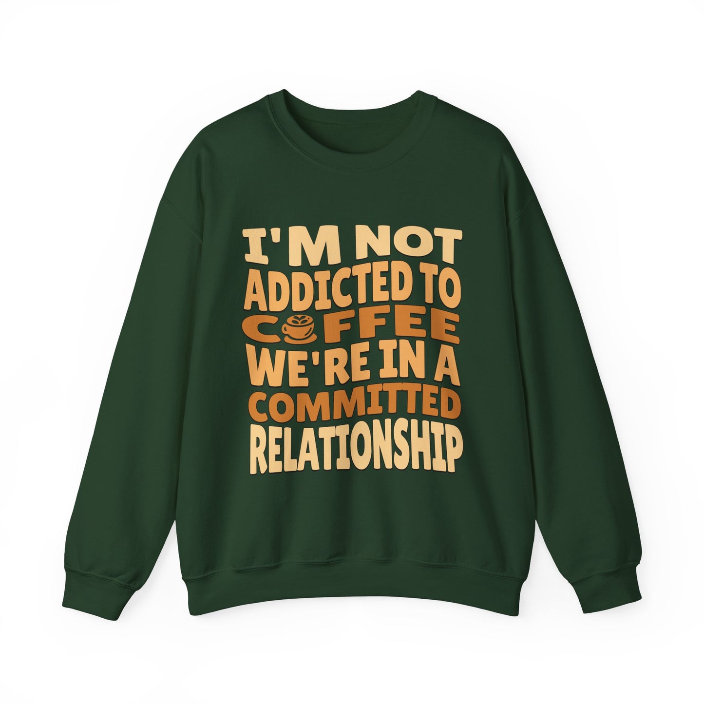 I'm Not Addicted To Coffee, We Are in A Committed Relationship - Playful Coffee Typography Sweatshirt