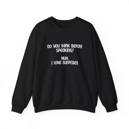 Do You Think Before Speaking? Nuh, I Love Surprises- Typography Playful Sweatshirt