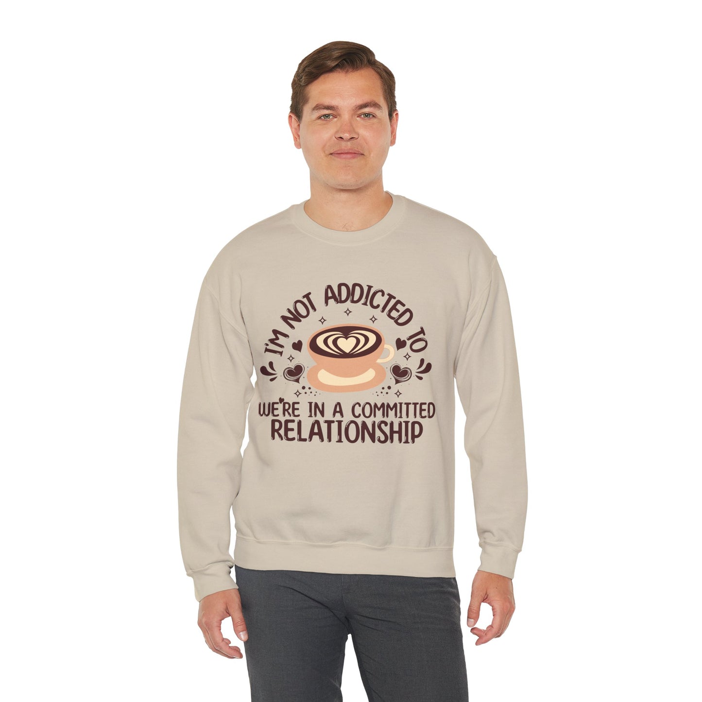 I'm Not Addicted To Coffee, We Are in A Committed Relationship - Playful Coffee Sweatshirt