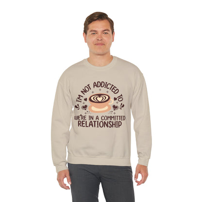 I'm Not Addicted To Coffee, We Are in A Committed Relationship - Playful Coffee Sweatshirt