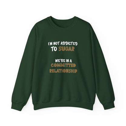 I'm Not Addicted To Sugar, We Are in A Committed Relationship - Typography Playful Sweatshirt