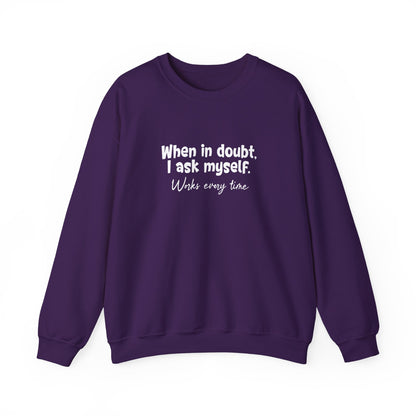 When In Doubt, I Ask Myself. Works Every Time- Typography Playful Sweatshirt