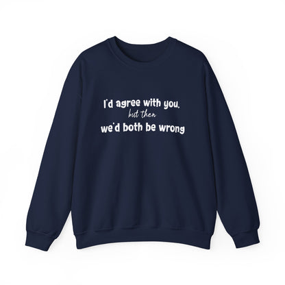 I'd Agree With You, But Then, We'd Both Be Wrong- Typography Playful Sweatshirt