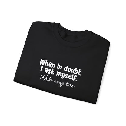 When In Doubt, I Ask Myself. Works Every Time- Typography Playful Sweatshirt