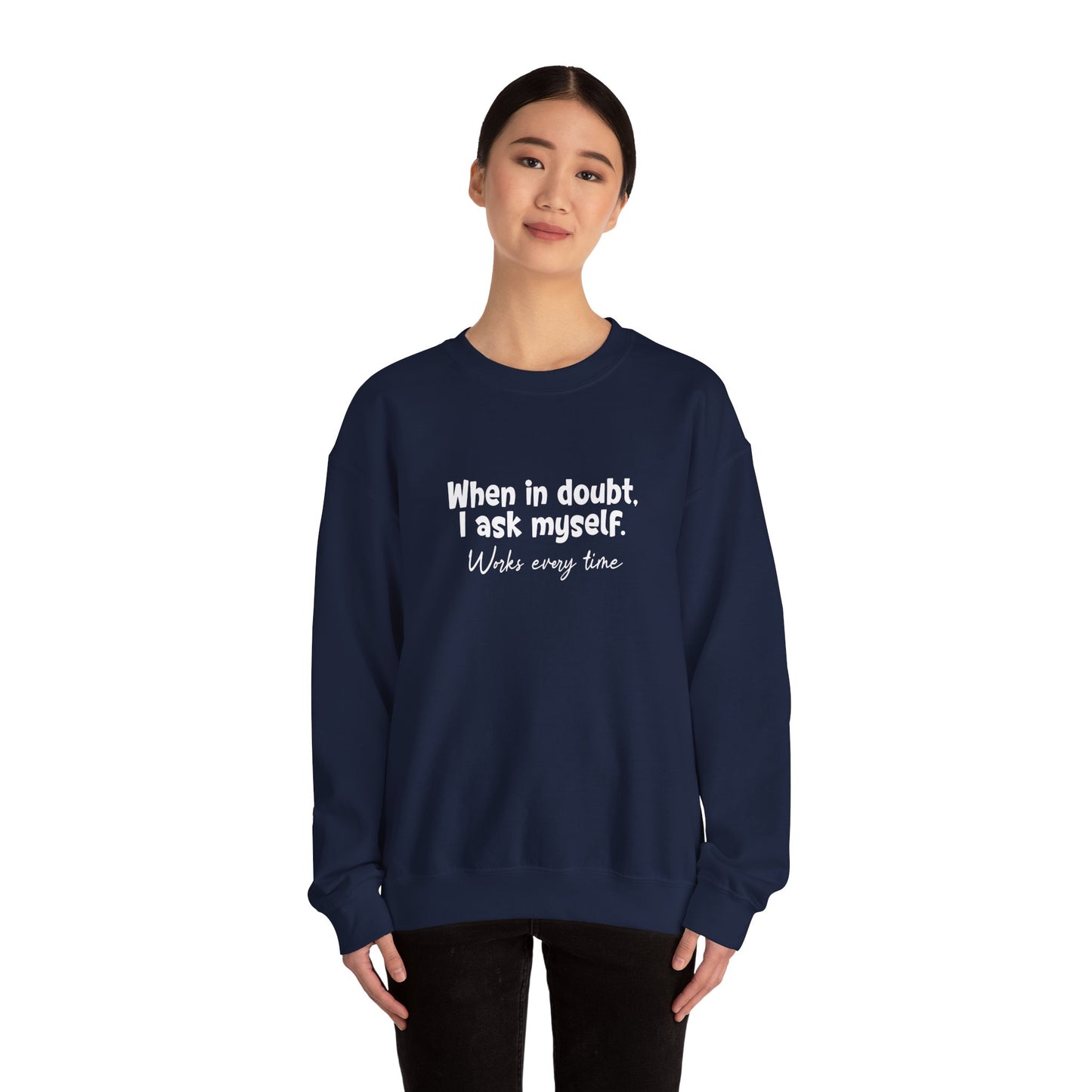 When In Doubt, I Ask Myself. Works Every Time- Typography Playful Sweatshirt