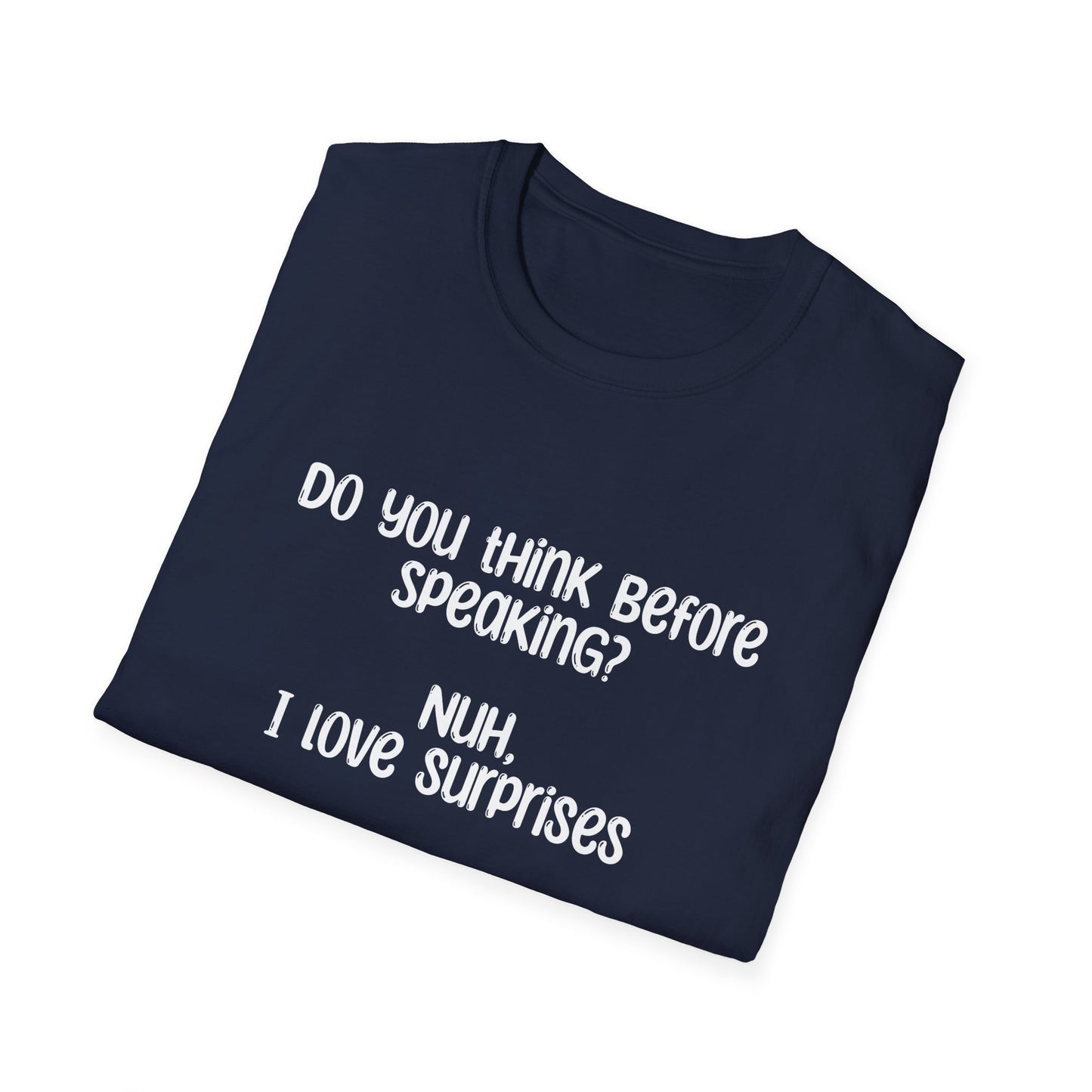 Do You Think Before Speaking? Nuh, I Love Surprises- Typography Playful T-Shirt