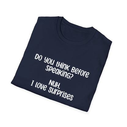 Do You Think Before Speaking? Nuh, I Love Surprises- Typography Playful T-Shirt