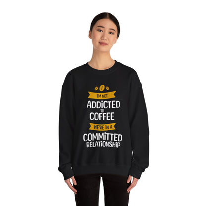 I'm Not Addicted To Coffee, We Are in A Committed Relationship - Playful Coffee Typography Sweatshirt