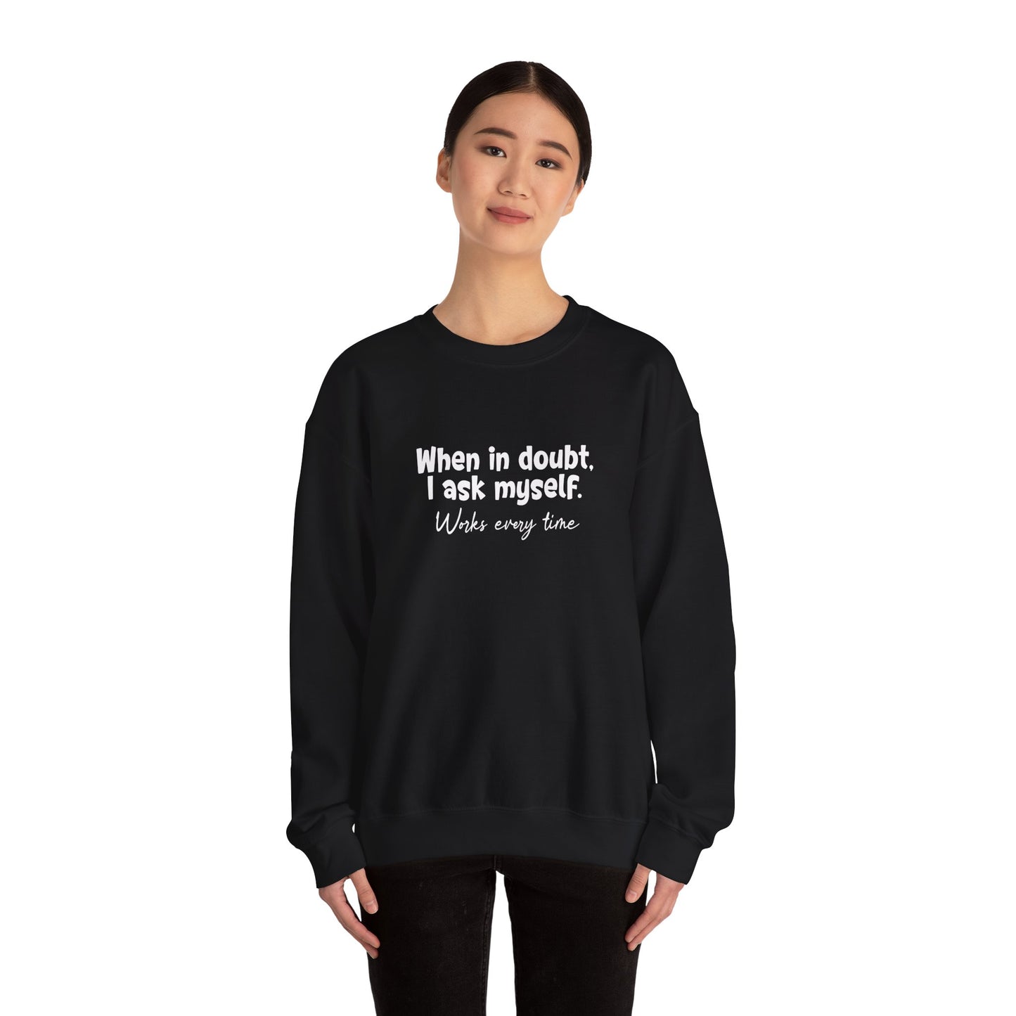 When In Doubt, I Ask Myself. Works Every Time- Typography Playful Sweatshirt