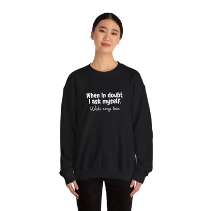 When In Doubt, I Ask Myself. Works Every Time- Typography Playful Sweatshirt