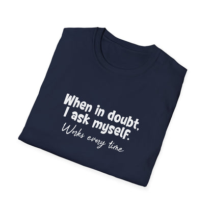 When In Doubt, I Ask Myself. Works Every Time- Typography Playful T-Shirt