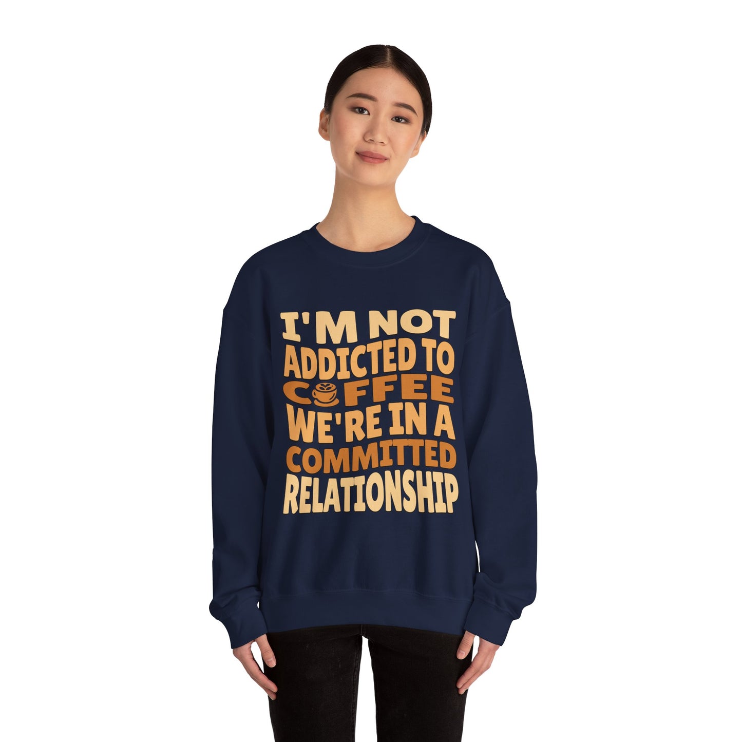 I'm Not Addicted To Coffee, We Are in A Committed Relationship - Playful Coffee Typography Sweatshirt
