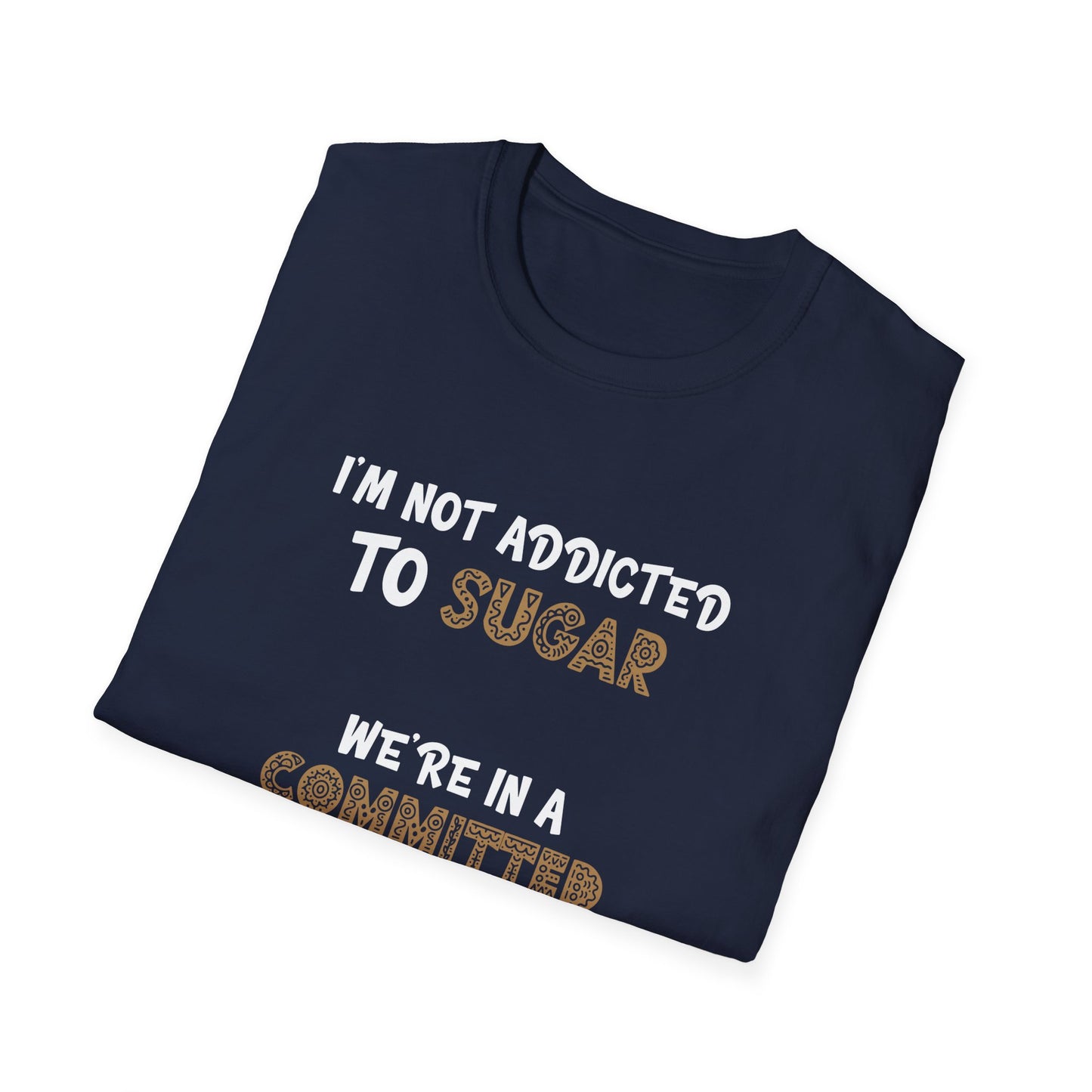 I'm Not Addicted To Sugar, We Are in A Committed Relationship - Typography Playful T-Shirt