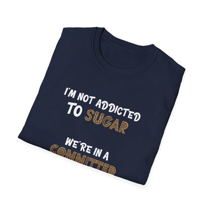 I'm Not Addicted To Sugar, We Are in A Committed Relationship - Typography Playful T-Shirt