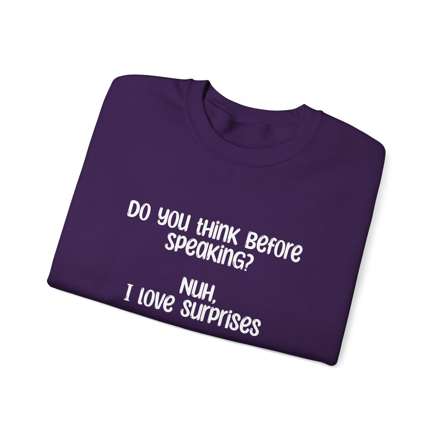 Do You Think Before Speaking? Nuh, I Love Surprises- Typography Playful Sweatshirt