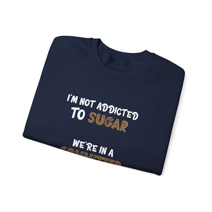 I'm Not Addicted To Sugar, We Are in A Committed Relationship - Typography Playful Sweatshirt