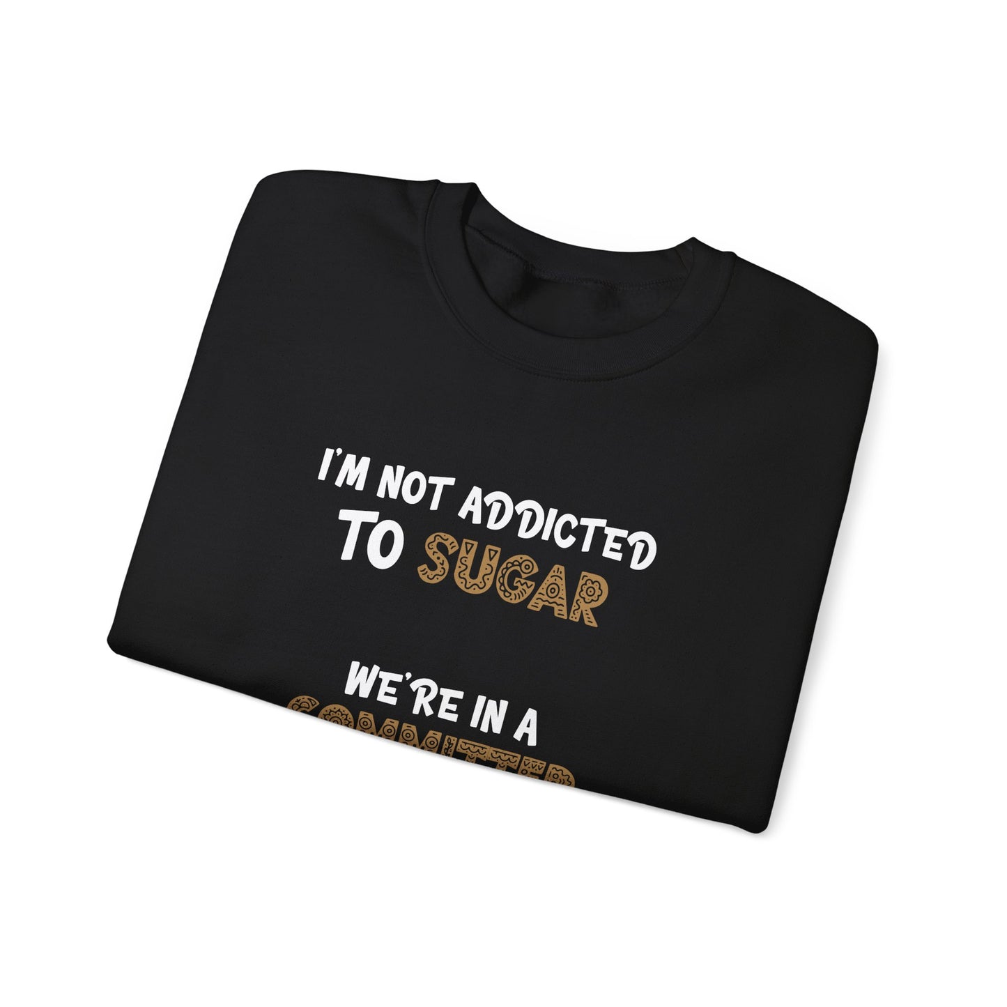 I'm Not Addicted To Sugar, We Are in A Committed Relationship - Typography Playful Sweatshirt
