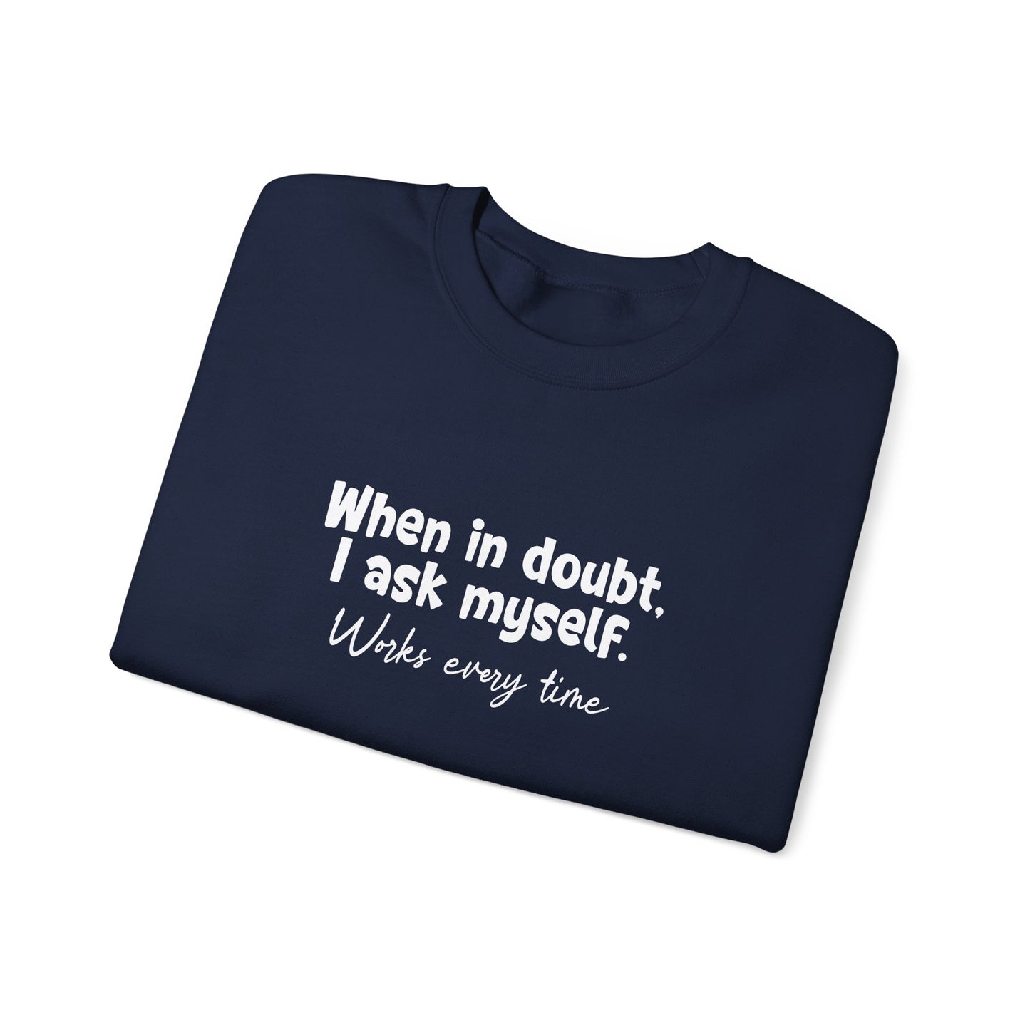 When In Doubt, I Ask Myself. Works Every Time- Typography Playful Sweatshirt