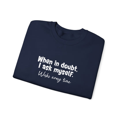 When In Doubt, I Ask Myself. Works Every Time- Typography Playful Sweatshirt